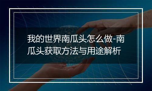 我的世界南瓜头怎么做-南瓜头获取方法与用途解析