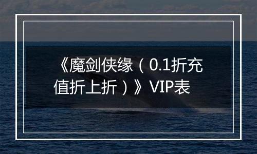 《魔剑侠缘（0.1折充值折上折）》VIP表