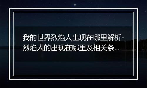 我的世界烈焰人出现在哪里解析-烈焰人的出现在哪里及相关条件