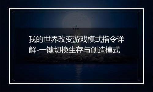 我的世界改变游戏模式指令详解-一键切换生存与创造模式