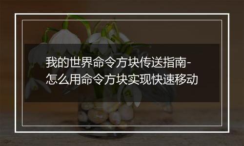 我的世界命令方块传送指南-怎么用命令方块实现快速移动
