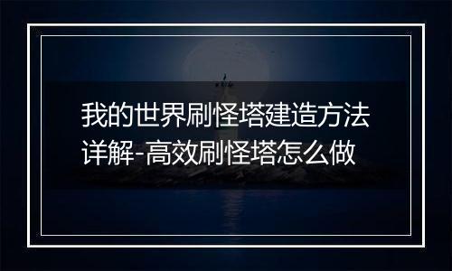 我的世界刷怪塔建造方法详解-高效刷怪塔怎么做