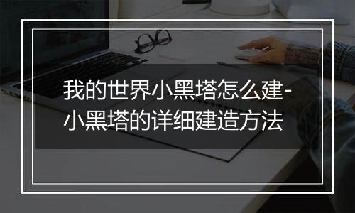 我的世界小黑塔怎么建-小黑塔的详细建造方法
