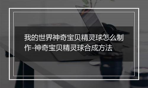 我的世界神奇宝贝精灵球怎么制作-神奇宝贝精灵球合成方法