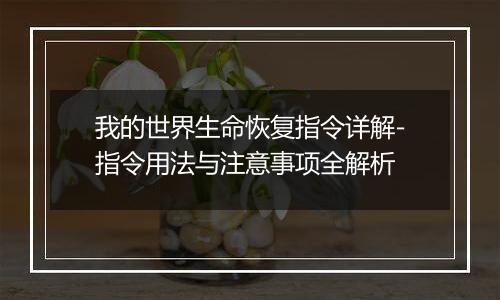 我的世界生命恢复指令详解-指令用法与注意事项全解析