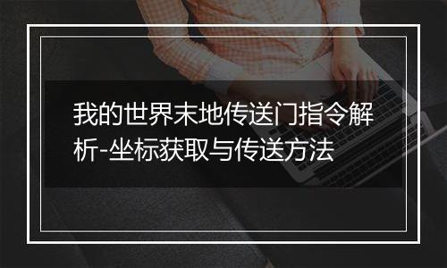 我的世界末地传送门指令解析-坐标获取与传送方法