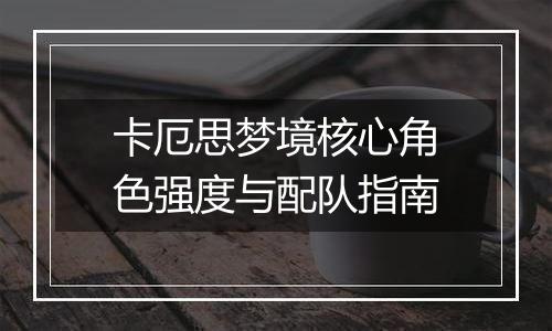 卡厄思梦境核心角色强度与配队指南