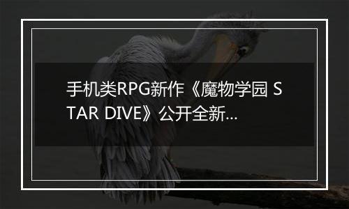 手机类RPG新作《魔物学园 STAR DIVE》公开全新地区