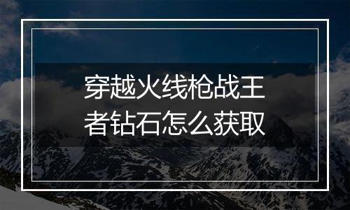 穿越火线枪战王者钻石怎么获取