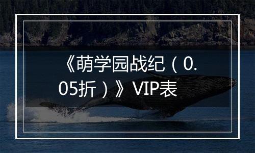 《萌学园战纪（0.05折）》VIP表