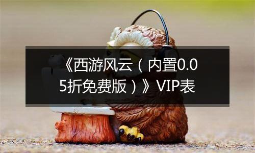 《西游风云（内置0.05折免费版）》VIP表