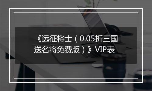 《远征将士（0.05折三国送名将免费版）》VIP表