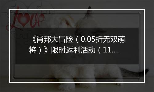 《肖邦大冒险（0.05折无双萌将）》限时返利活动（11.17-11.20）