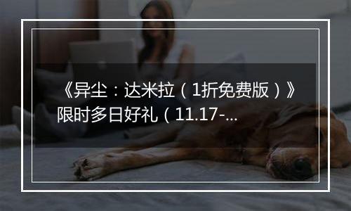 《异尘：达米拉（1折免费版）》限时多日好礼（11.17-11.23）