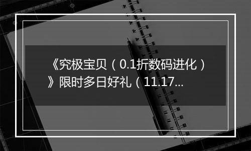 《究极宝贝（0.1折数码进化）》限时多日好礼（11.17-11.20）