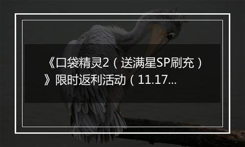 《口袋精灵2（送满星SP刷充）》限时返利活动（11.17-11.23）